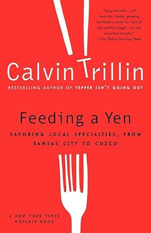 feeding a yen savoring local specialties from kansas city to cuzco 1st edition calvin trillin 0375759964,