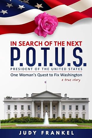 in search of the next p o t u s one womans quest to fix washington a true story 1st edition judy m frankel