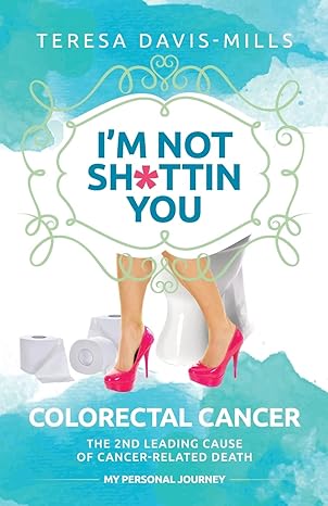 im not sh ttin you my personal journey with colorectal cancer 1st edition teresa davis mills 0578951061,