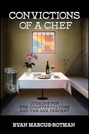 convictions of a chef cooking for the counterculture and the one percent 1st edition evan marcus rotman