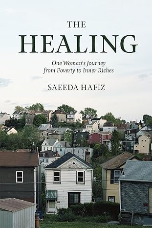 the healing one womans journey from poverty to inner riches 1st edition saeeda hafiz 1946764043,