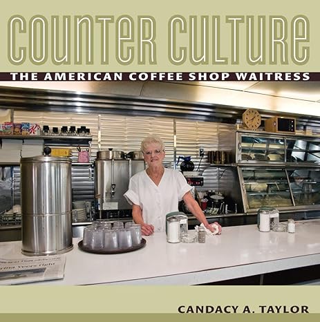 counter culture the american coffee shop waitress 1st edition candacy taylor 080147440x, 978-0801474408