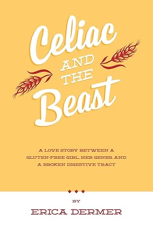 celiac and the beast a love story between a gluten free girl her genes and a broken digestive tract 1st