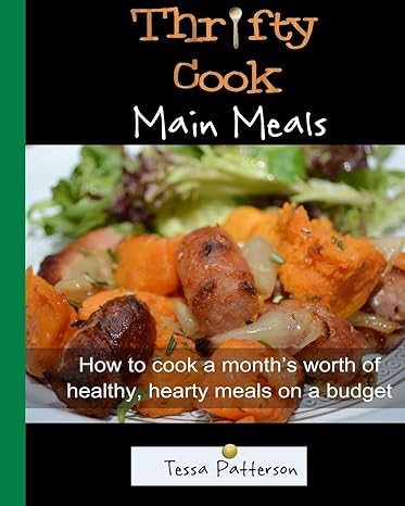 thrifty cook main meals how to cook a months worth of healthy hearty meals on a budget meat and vegetarian