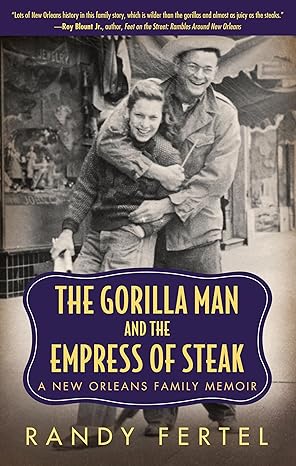 the gorilla man and the empress of steak a new orleans family memoir 1st edition randy fertel 1496804139,