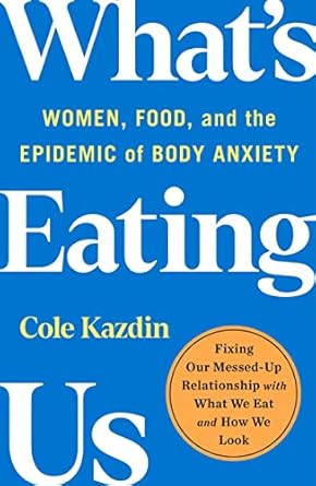 whats eating us women food and the epidemic of body anxiety 1st edition cole kazdin 1250858577, 978-1250858573