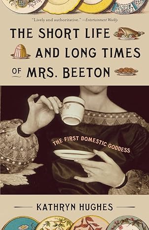 the short life and long times of mrs beeton the first domestic goddess 1st edition kathryn hughes 0307278662,