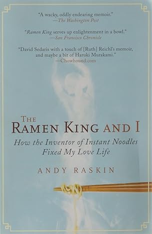 the ramen king and i how the inventor of instant noodles fixed my love life 1st edition andy raskin