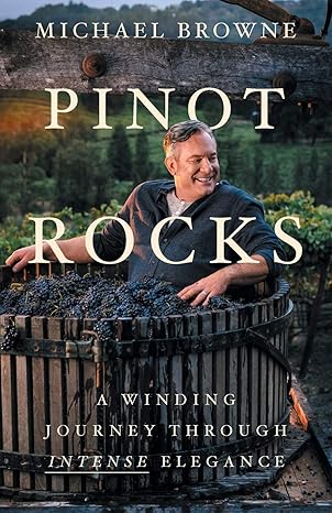 pinot rocks a winding journey through intense elegance 1st edition michael browne 1544514999, 978-1544514994