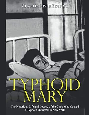 typhoid mary the notorious life and legacy of the cook who caused a typhoid outbreak in new york 1st edition