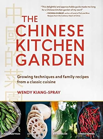 the chinese kitchen garden growing techniques and family recipes from a classic cuisine 1st edition wendy