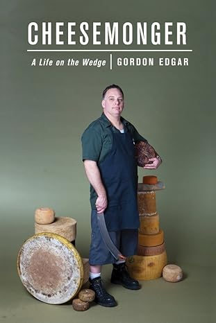 cheesemonger a life on the wedge 1st edition gordon edgar 1603582371, 978-1603582377