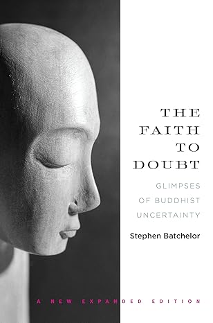 the faith to doubt glimpses of buddhist uncertainty expanded edition stephen batchelor 1619025353,