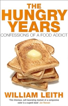 the hungry years confessions of a food addict new edition william leith 0747572496, 978-0747572497