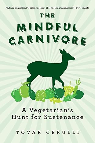 the mindful carnivore a vegetarians hunt for sustenance 1st edition tovar cerulli 1605984124, 978-1605984124