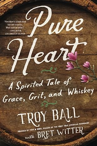 pure heart a spirited tale of grace grit and whiskey 1st edition troylyn ball ,bret witter 0062458981,