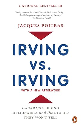 irving vs irving canadas feuding billionaires and the stories they wont tell 1st edition jacques poitras