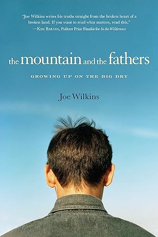 the mountain and the fathers growing up in the big dry 1st edition joe wilkins 1619021617, 978-1619021617