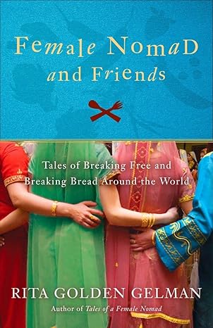 female nomad and friends tales of breaking free and breaking bread around the world no-value edition rita