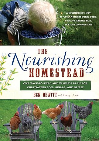 the nourishing homestead one back to the land familys plan for cultivating soil skills and spirit 1st edition