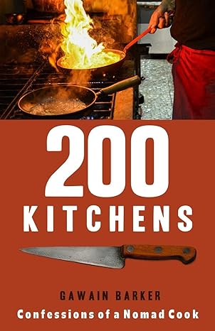 200 kitchens confessions of a nomad cook 1st edition gawain barker 1730814158, 978-1730814150