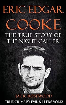 eric edgar cooke the true story of the night caller historical serial killers and murderers 1st edition jack