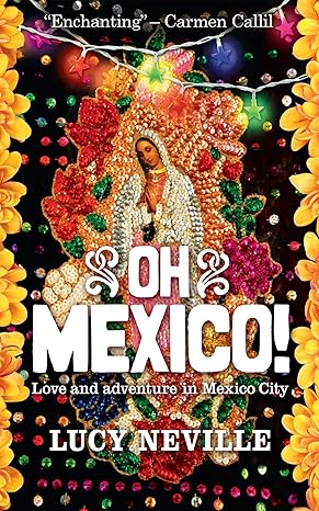 oh mexico love and adventure in mexico city 1st edition lucy neville 1857885724, 978-1857885729