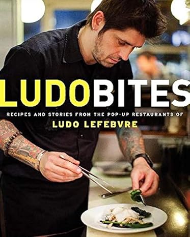 ludobites recipes and stories from the pop up restaurants of ludo lefebvre original edition ludovic lefebvre