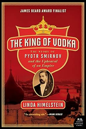 the king of vodka the story of pyotr smirnov and the upheaval of an empire 1st edition linda himelstein