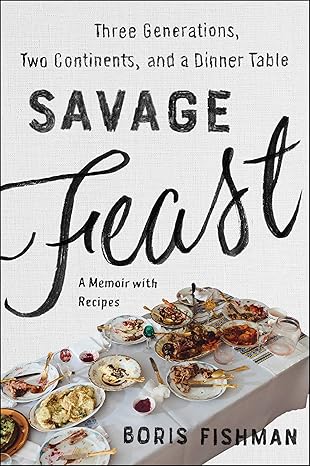 savage feast three generations two continents and a dinner table 1st edition boris fishman 0062867903,