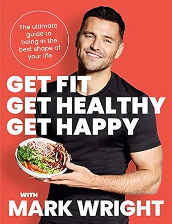 get fit get healthy get happy the ultimate guide to being in the best shape of your life 1st edition mark