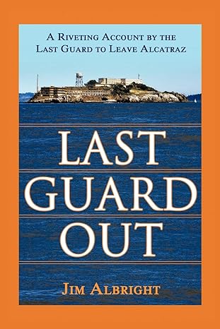 last guard out a riveting account by the last guard to leave alcatraz 1st edition jim albright 1434350770,