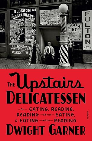 the upstairs delicatessen on eating reading reading about eating and eating while reading 1st edition dwight