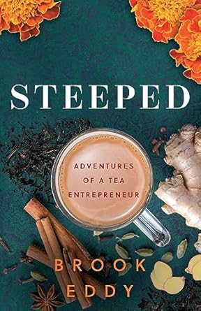 steeped adventures of a tea entrepreneur 1st edition brook eddy 1544544820, 978-1544544823