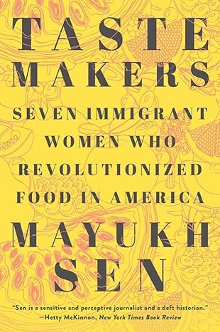 taste makers seven immigrant women who revolutionized food in america 1st edition mayukh sen 1324035900,