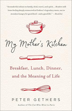 my mothers kitchen breakfast lunch dinner and the meaning of life 1st edition peter gethers 1250180589,