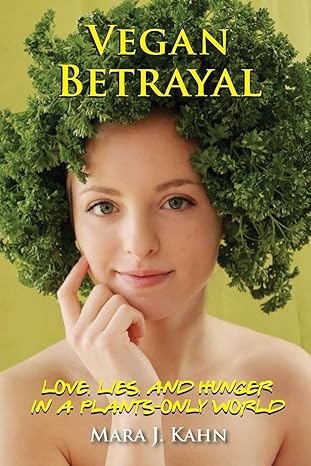 vegan betrayal love lies and hunger in a plants only world 1st edition mara kahn 0990341321, 978-0990341321