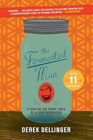 the fermented man a year on the front lines of a food revolution 1st edition derek dellinger 1468314858,