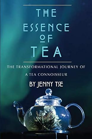 the essence of tea the transformational journey of a tea connoisseur 1st edition jenny tse 1732938008,