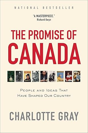 the promise of canada people and ideas that have shaped our country 1st edition charlotte gray 147678468x,