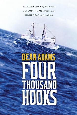 four thousand hooks a true story of fishing and coming of age on the high seas of alaska 2nd edition dean j