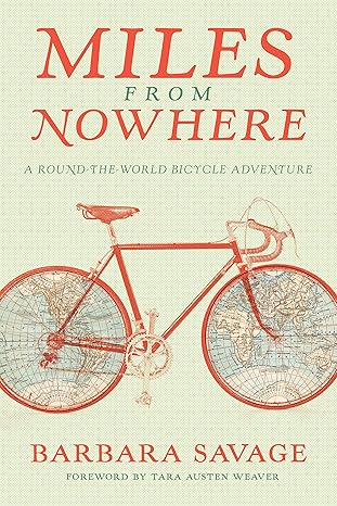 miles from nowhere a round the world bicycle adventure new edition barbara savage ,tara austen weaver