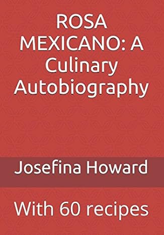 rosa mexicano a culinary autobiography with 60 recipes 1st edition josefina howard 1520689055, 978-1520689050