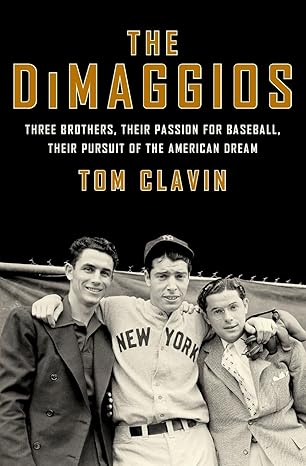 the dimaggios three brothers their passion for baseball their pursuit of the american dream 1st edition tom