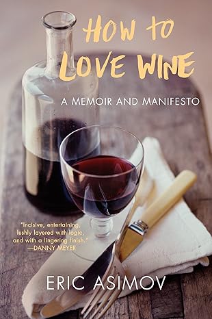 how to love wine a memoir and manifesto 1st edition eric asimov 0061802530, 978-0061802539