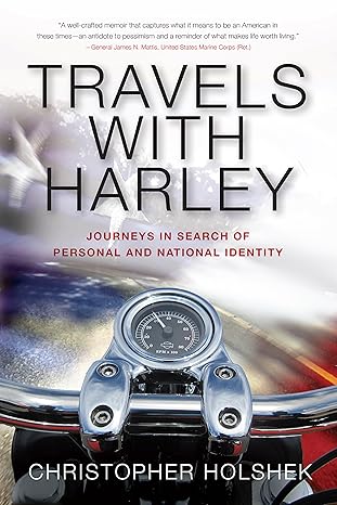 travels with harley journeys in search of personal and national identity 1st edition christopher holshek