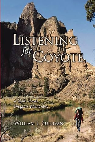 listening for coyote a walk across oregons wilderness 1st edition william l sullivan 1939312353,