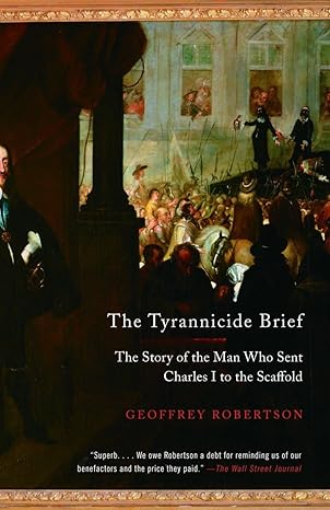 the tyrannicide brief the story of the man who sent charles i to the scaffold 1st edition geoffrey robertson