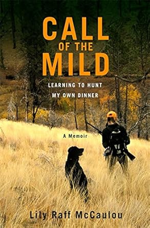 call of the mild learning to hunt my own dinner 1st edition lily raff mccaulou 1455500755, 978-1455500758