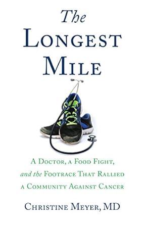 the longest mile a doctor a food fight and the footrace that rallied a community against cancer 1st edition